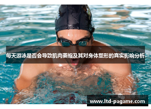 每天游泳是否会导致肌肉萎缩及其对身体塑形的真实影响分析 每天游泳是否会导致肌肉萎缩及其对身体塑形的真实影响分析