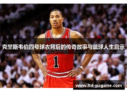 克里斯韦伯四号球衣背后的传奇故事与篮球人生启示 克里斯韦伯四号球衣背后的传奇故事与篮球人生启示