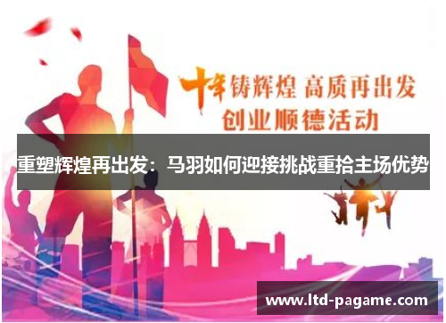 重塑辉煌再出发：马羽如何迎接挑战重拾主场优势