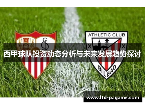 西甲球队投资动态分析与未来发展趋势探讨