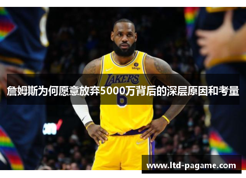 詹姆斯为何愿意放弃5000万背后的深层原因和考量